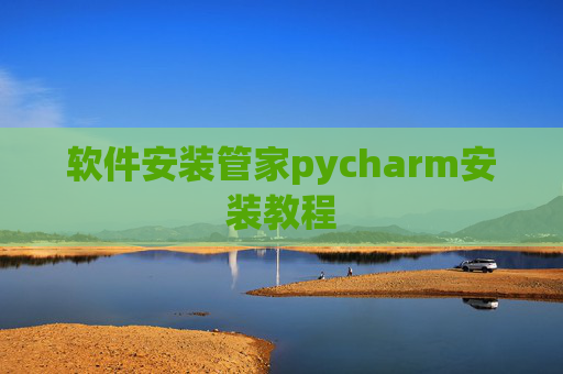 软件安装管家pycharm安装教程